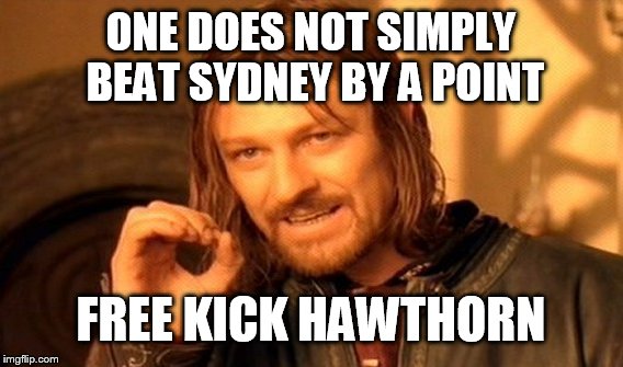 One Does Not Simply | ONE DOES NOT SIMPLY BEAT SYDNEY BY A POINT; FREE KICK HAWTHORN | image tagged in memes,one does not simply | made w/ Imgflip meme maker