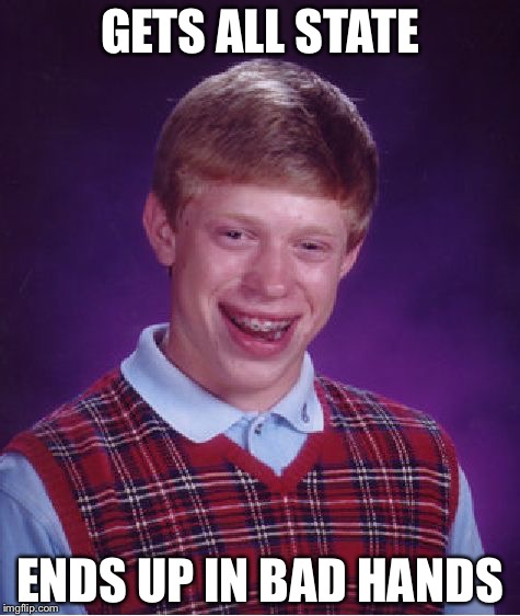 Bad Luck Brian Meme | GETS ALL STATE; ENDS UP IN BAD HANDS | image tagged in memes,bad luck brian | made w/ Imgflip meme maker