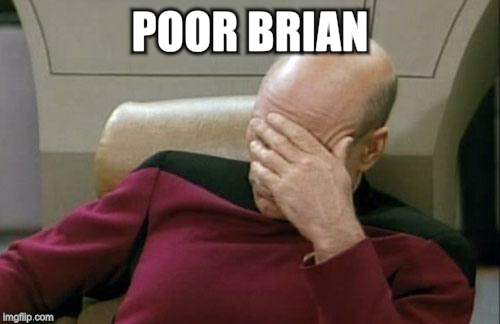 Captain Picard Facepalm Meme | POOR BRIAN | image tagged in memes,captain picard facepalm | made w/ Imgflip meme maker