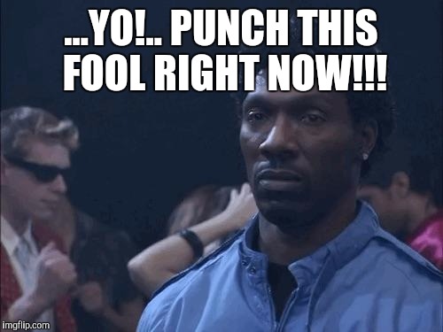 Charlie Murphy | ...YO!.. PUNCH THIS FOOL RIGHT NOW!!! | image tagged in charlie murphy | made w/ Imgflip meme maker