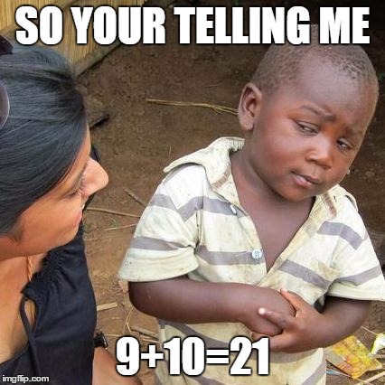 Third World Skeptical Kid Meme | SO YOUR TELLING ME; 9+10=21 | image tagged in memes,third world skeptical kid | made w/ Imgflip meme maker