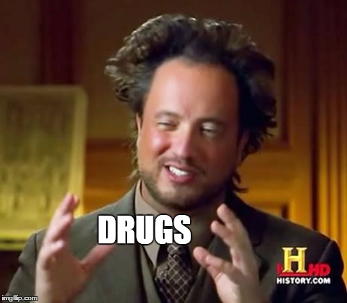Ancient Aliens Meme | DRUGS | image tagged in memes,ancient aliens | made w/ Imgflip meme maker