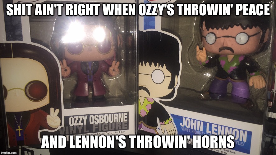 SHIT AIN'T RIGHT WHEN OZZY'S THROWIN' PEACE; AND LENNON'S THROWIN' HORNS | image tagged in what the funko | made w/ Imgflip meme maker