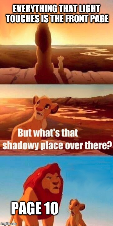 Simba Shadowy Place | EVERYTHING THAT LIGHT TOUCHES IS THE FRONT PAGE; PAGE 10 | image tagged in memes,simba shadowy place | made w/ Imgflip meme maker