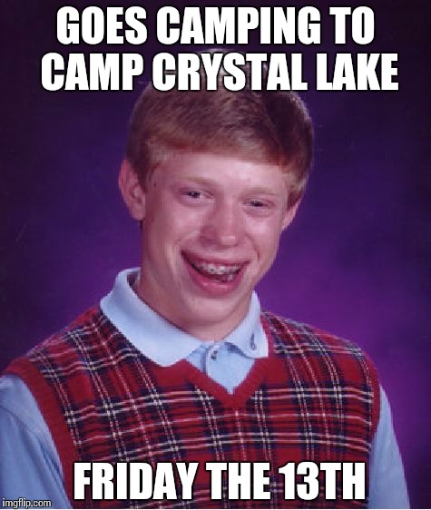 Bad Luck Brian Meme | GOES CAMPING TO CAMP CRYSTAL LAKE; FRIDAY THE 13TH | image tagged in memes,bad luck brian | made w/ Imgflip meme maker