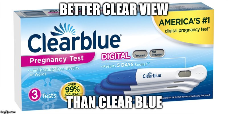 BETTER CLEAR VIEW THAN CLEAR BLUE | made w/ Imgflip meme maker