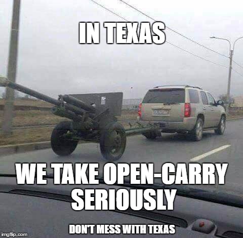 Texas Open Carry | IN TEXAS; WE TAKE OPEN-CARRY SERIOUSLY; DON'T MESS WITH TEXAS | image tagged in texas open carry | made w/ Imgflip meme maker