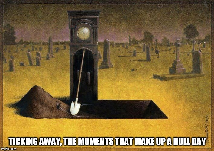 TICKING AWAY, THE MOMENTS THAT MAKE UP A DULL DAY | image tagged in father time | made w/ Imgflip meme maker