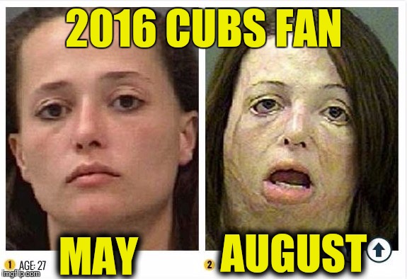 So Disappoint | 2016 CUBS FAN; MAY; AUGUST | image tagged in memes,chicago cubs,sports fans | made w/ Imgflip meme maker