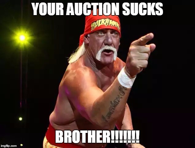 Praying Hulk Hogan  | YOUR AUCTION SUCKS; BROTHER!!!!!!! | image tagged in praying hulk hogan | made w/ Imgflip meme maker