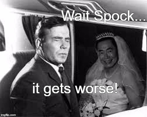Twilight Zone meets Star Trek | Wait Spock... it gets worse! | image tagged in george takei,memes,paxxx,capt kirk william shatner,funny | made w/ Imgflip meme maker