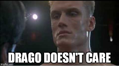 DRAGO DOESN'T CARE | made w/ Imgflip meme maker