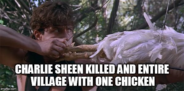 CHARLIE SHEEN KILLED AND ENTIRE VILLAGE WITH ONE CHICKEN | made w/ Imgflip meme maker