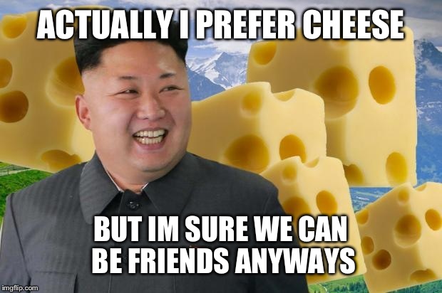 ACTUALLY I PREFER CHEESE BUT IM SURE WE CAN BE FRIENDS ANYWAYS | made w/ Imgflip meme maker