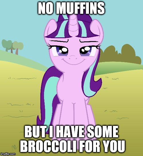 NO MUFFINS BUT I HAVE SOME BROCCOLI FOR YOU | image tagged in don't you starlight glimmer | made w/ Imgflip meme maker