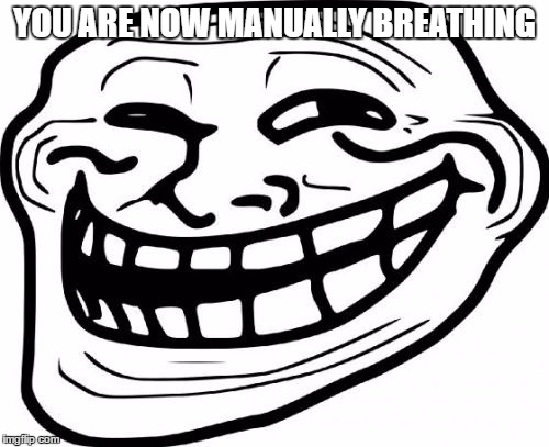 Troll Face | YOU ARE NOW MANUALLY BREATHING | image tagged in memes,troll face | made w/ Imgflip meme maker