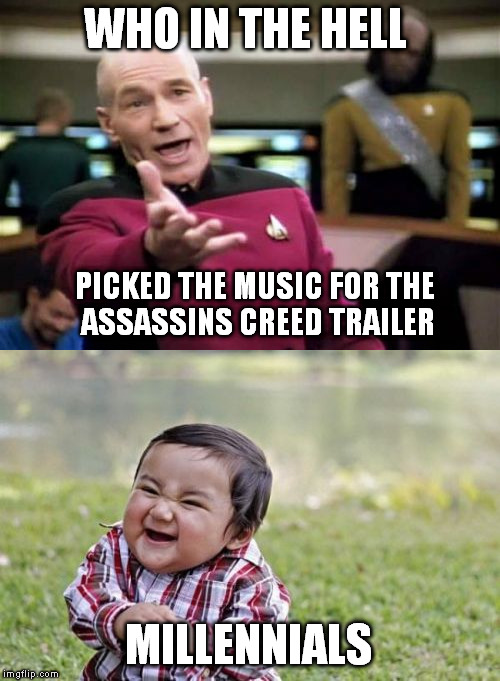 dear lord dont let it be the entire soundtrack | WHO IN THE HELL; PICKED THE MUSIC FOR THE ASSASSINS CREED TRAILER; MILLENNIALS | image tagged in picard wtf | made w/ Imgflip meme maker