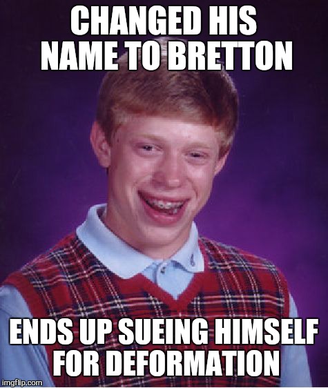 Bad Luck Brian Meme | CHANGED HIS NAME TO BRETTON ENDS UP SUEING HIMSELF FOR DEFORMATION | image tagged in memes,bad luck brian | made w/ Imgflip meme maker