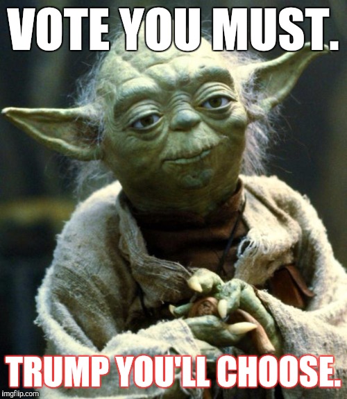 Yoda and his mind games. | VOTE YOU MUST. TRUMP YOU'LL CHOOSE. | image tagged in memes,star wars yoda,donald trump,election 2016,funny | made w/ Imgflip meme maker