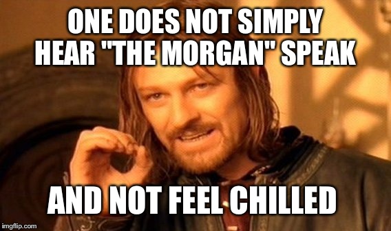 One Does Not Simply Meme | ONE DOES NOT SIMPLY HEAR "THE MORGAN" SPEAK AND NOT FEEL CHILLED | image tagged in memes,one does not simply | made w/ Imgflip meme maker