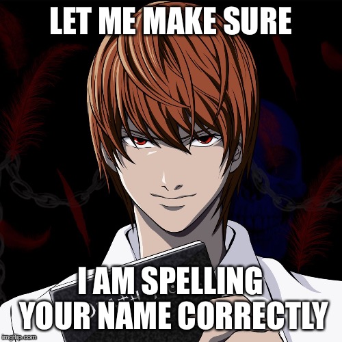 death note | LET ME MAKE SURE I AM SPELLING YOUR NAME CORRECTLY | image tagged in death note | made w/ Imgflip meme maker