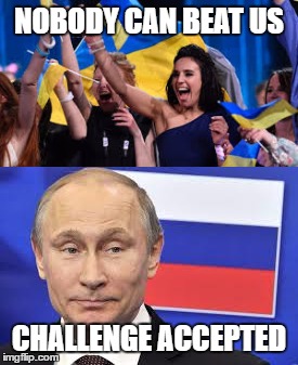 after the win last night | NOBODY CAN BEAT US; CHALLENGE ACCEPTED | image tagged in vladimir putin,ukraine,russia,eurovision,memes,funny | made w/ Imgflip meme maker