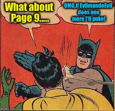 Batman Slapping Robin Meme | What about Page 9..... OMG,if EvilmandoEvil does one more I'll puke! | image tagged in memes,batman slapping robin | made w/ Imgflip meme maker