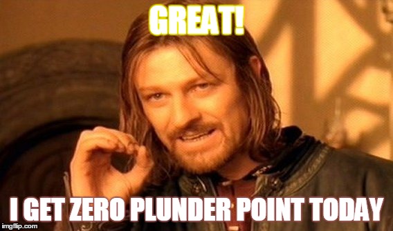 One Does Not Simply | GREAT! I GET ZERO PLUNDER POINT TODAY | image tagged in memes,one does not simply | made w/ Imgflip meme maker