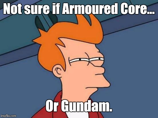 Futurama Fry Meme | Not sure if Armoured Core... Or Gundam. | image tagged in memes,futurama fry | made w/ Imgflip meme maker