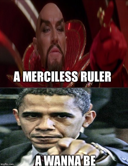 O!!! BAMA!!!! king of the implausible!!! | A MERCILESS RULER; A WANNA BE | image tagged in memes | made w/ Imgflip meme maker