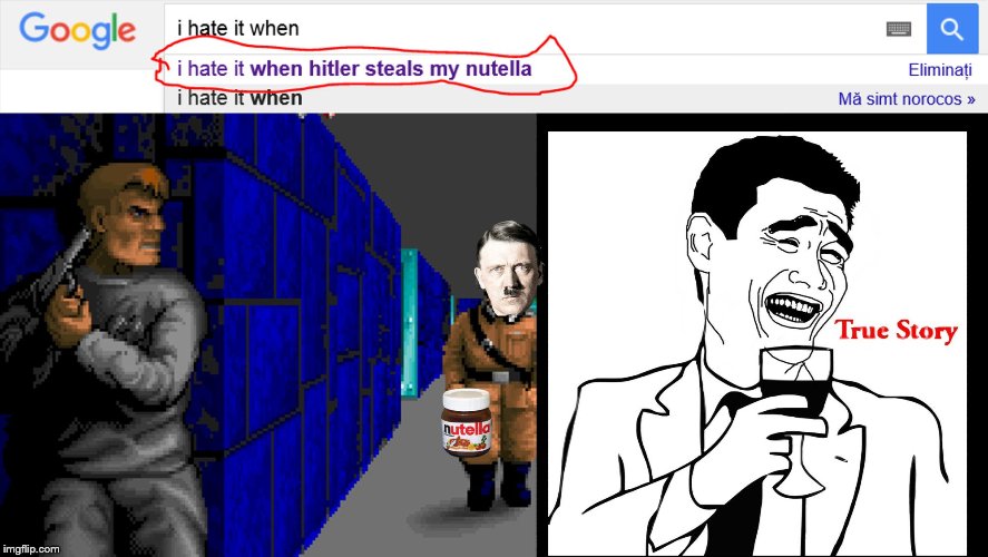 I HATE WHEN HITLER STEALS MY NUTELLA! | image tagged in nutella,hitler,yao ming,true story,google,wolfenstein 3d | made w/ Imgflip meme maker