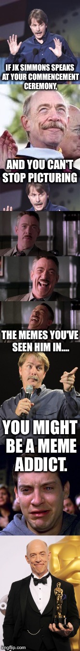 IF JK SIMMONS SPEAKS AT YOUR COMMENCEMENT CEREMONY, AND YOU CAN'T STOP PICTURING; THE MEMES YOU'VE SEEN HIM IN.... YOU MIGHT BE A MEME ADDICT. | image tagged in jk simmons,meme addict,jeff foxworthy,wienerdawg,graduation,university of montana | made w/ Imgflip meme maker