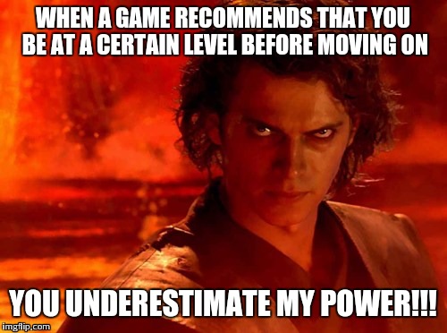 Who hasn't gotten cocky and a little too big for their britches playing RPG's! Lol | WHEN A GAME RECOMMENDS THAT YOU BE AT A CERTAIN LEVEL BEFORE MOVING ON; YOU UNDERESTIMATE MY POWER!!! | image tagged in memes,you underestimate my power | made w/ Imgflip meme maker