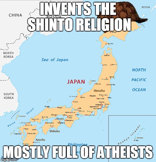 I Do Love Japan BTW | INVENTS THE SHINTO RELIGION; MOSTLY FULL OF ATHEISTS | image tagged in scumbag,japan,japanese,religion,atheist,atheists | made w/ Imgflip meme maker