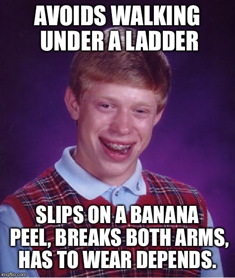 Poor Brian he tries so hard for just a drop of good luck | AVOIDS WALKING UNDER A LADDER; SLIPS ON A BANANA PEEL, BREAKS BOTH ARMS, HAS TO WEAR DEPENDS. | image tagged in memes,bad luck brian,ladder,depends,wipe,banana | made w/ Imgflip meme maker
