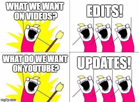 What Do We Want | WHAT WE WANT ON VIDEOS? EDITS! UPDATES! WHAT DO WE WANT ON YOUTUBE? | image tagged in memes,what do we want | made w/ Imgflip meme maker
