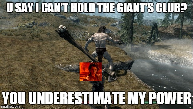 U SAY I CAN'T HOLD THE GIANT'S CLUB? YOU UNDERESTIMATE MY POWER | image tagged in skyrim | made w/ Imgflip meme maker