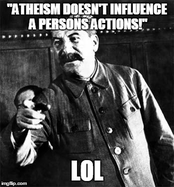 Want An Example Of Evil Atheists TODAY? Kim Jong Un | "ATHEISM DOESN'T INFLUENCE A PERSONS ACTIONS!"; LOL | image tagged in stalin,atheist,atheists,atheism,evil,action | made w/ Imgflip meme maker