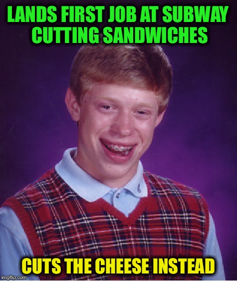 Shouldn't have eaten chili before going to work | LANDS FIRST JOB AT SUBWAY CUTTING SANDWICHES; CUTS THE CHEESE INSTEAD | image tagged in memes,bad luck brian,funny,fart,cut the cheese | made w/ Imgflip meme maker