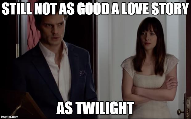 50 shades | STILL NOT AS GOOD A LOVE STORY; AS TWILIGHT | image tagged in 50 shades | made w/ Imgflip meme maker