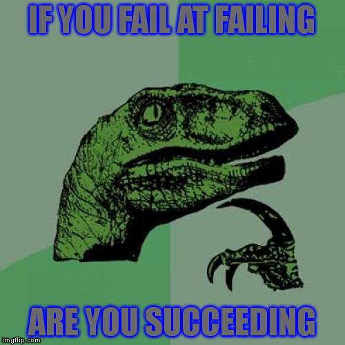 Philosoraptor Meme | IF YOU FAIL AT FAILING; ARE YOU SUCCEEDING | image tagged in memes,philosoraptor | made w/ Imgflip meme maker