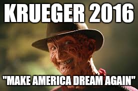 Krueger 2016 | KRUEGER 2016; "MAKE AMERICA DREAM AGAIN" | image tagged in freddy krueger,election 2016,funny,meme,memes,nightmare on elm street | made w/ Imgflip meme maker