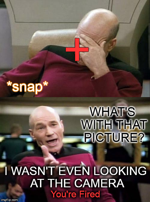 Picard Facepalm | +; *snap*; WHAT'S WITH THAT PICTURE? I WASN'T EVEN LOOKING AT THE CAMERA; You're Fired | image tagged in captain picard facepalm,photography,meme,snapshot | made w/ Imgflip meme maker