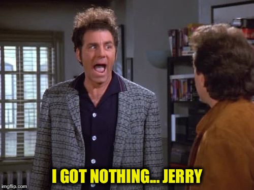 I GOT NOTHING... JERRY | made w/ Imgflip meme maker