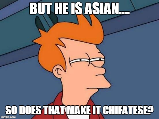 Futurama Fry Meme | BUT HE IS ASIAN.... SO DOES THAT MAKE IT CHIFATESE? | image tagged in memes,futurama fry | made w/ Imgflip meme maker