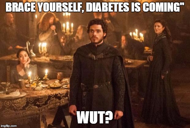 red wedding game of thrones | BRACE YOURSELF, DIABETES IS COMING"; WUT? | image tagged in red wedding game of thrones | made w/ Imgflip meme maker