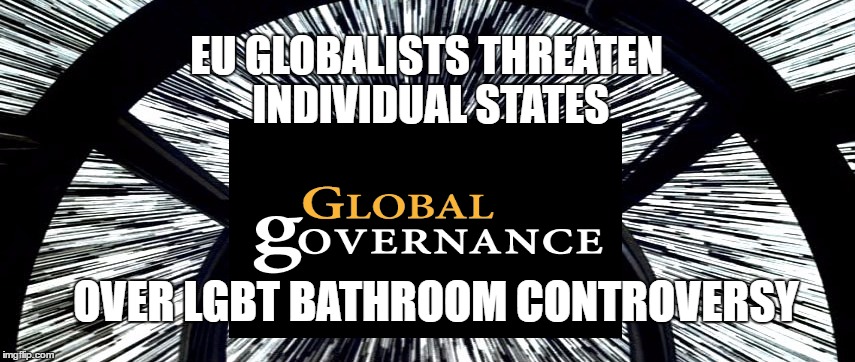 Eurozone Globalists threaten US States over LBGT controversy | EU GLOBALISTS THREATEN INDIVIDUAL STATES; OVER LGBT BATHROOM CONTROVERSY | image tagged in lgbt,global governance,hyperspeed,bathrooms | made w/ Imgflip meme maker