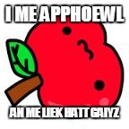 I ME APPHOEWL; AN ME LIEK HATT GAIYZ | image tagged in apphoewl | made w/ Imgflip meme maker