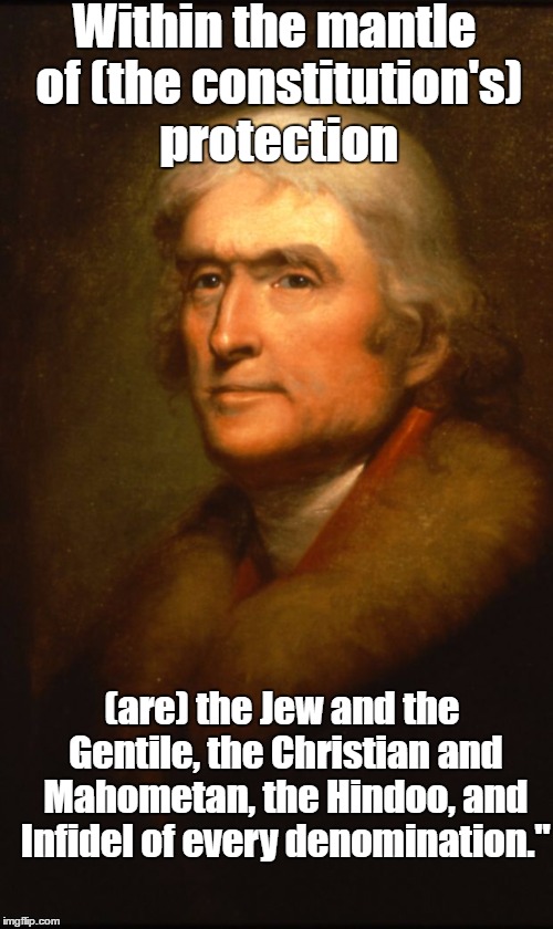 Within the mantle of (the constitution's) protection (are) the Jew and the Gentile, the Christian and Mahometan, the Hindoo, and Infidel of  | made w/ Imgflip meme maker