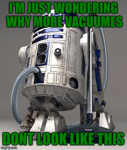 I'M JUST WONDERING WHY MORE VACUUMES DONT LOOK LIKE THIS | made w/ Imgflip meme maker